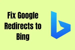 Google redirige vers Bing ? – 5 meilleures façons de résoudre ce problème