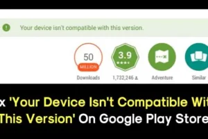 Come risolvere il problema “Il tuo dispositivo non è compatibile con questa versione” sul Play Store