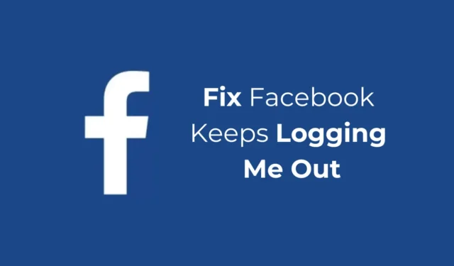 Facebook continue de me déconnecter ? 8 meilleures façons de résoudre ce problème