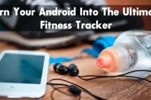 So verwandeln Sie Ihr Android-Telefon in einen ultimativen Fitness-Tracker