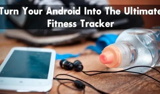 So verwandeln Sie Ihr Android-Telefon in einen ultimativen Fitness-Tracker