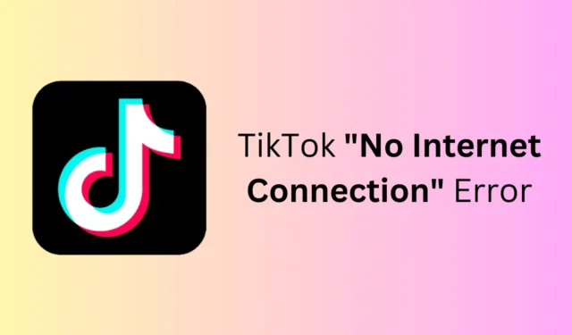 10 modi per correggere l’errore “Nessuna connessione Internet” di TikTok