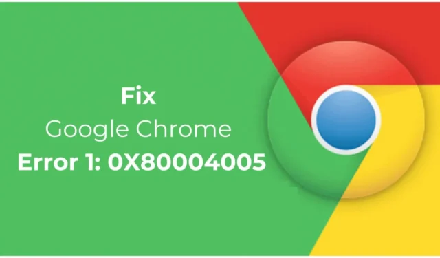 Slik fikser du Google Chrome-feil 1: 0X80004005 på Windows 11