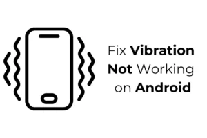 Comment résoudre le problème de vibration qui ne fonctionne pas sur Android