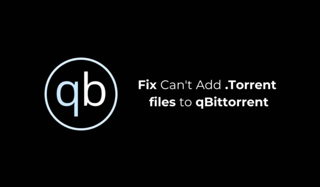 ¿No puede agregar archivos .Torrent a qBittorrent? Las 6 mejores soluciones