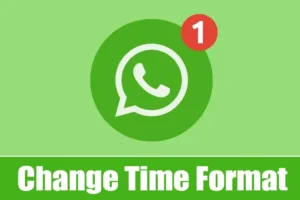 Comment changer le format horaire de 24 heures de WhatsApp en 12 heures