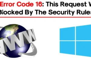 Correzione del codice di errore 16: risoluzione di “Questa richiesta è stata bloccata dalle regole di sicurezza”