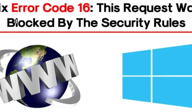 Solución del código de error 16: Solución del problema «Esta solicitud fue bloqueada por las reglas de seguridad»