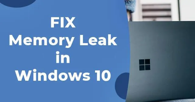 6 solutions pour résoudre les problèmes de fuite de mémoire dans Windows 10