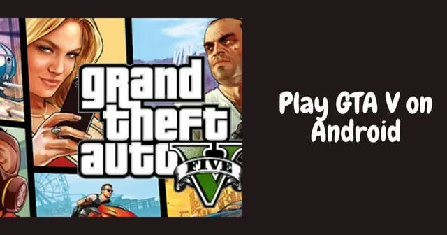 Schritt-für-Schritt-Anleitung zum Installieren und Spielen von GTA V auf Android-Geräten