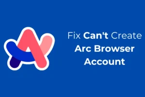 Solução de problemas na criação de conta do Arc Browser: 5 soluções para corrigir problemas