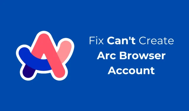 Risoluzione dei problemi di creazione dell’account Arc Browser: 5 soluzioni per risolvere i problemi