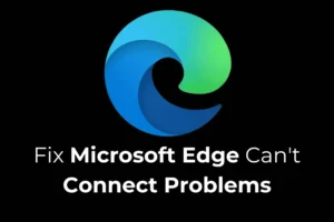 Top 5 oplossingen om Microsoft Edge-connectiviteitsproblemen op te lossen