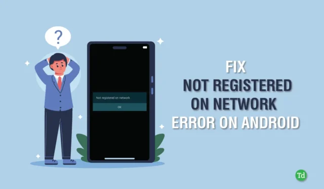 11 soluções eficazes para resolver o erro Não registrado na rede no Android